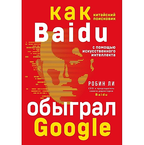 Baidu. Kak kitajskij poiskovik s pomoshch'yu iskusstvennogo intellekta obygral Google, Robin Lee