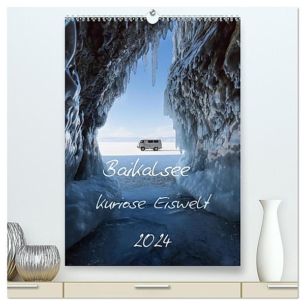 Baikalsee- kuriose Eiswelt (hochwertiger Premium Wandkalender 2024 DIN A2 hoch), Kunstdruck in Hochglanz, Anne-Barbara Bernhard