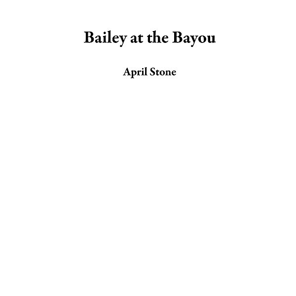 Bailey at the Bayou, April Stone