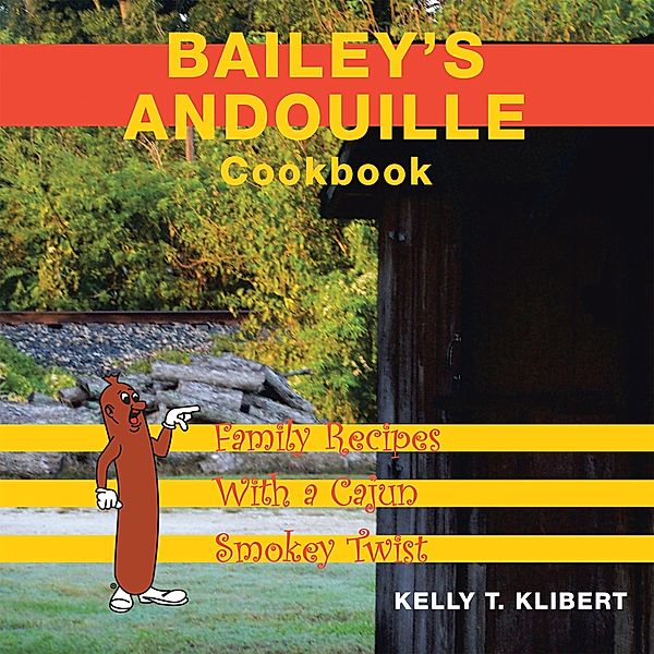 Bailey'S Andouille Cookbook, Kelly T. Klibert