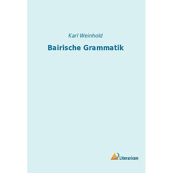 Bairische Grammatik, Karl Weinhold