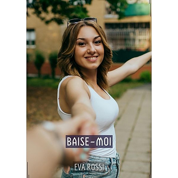 Baise-Moi / Collection de Nouvelles Érotiques Sexy et d'Histoires de Sexe Torride pour Adultes et Couples Libertins Bd.334, Eva Rossi