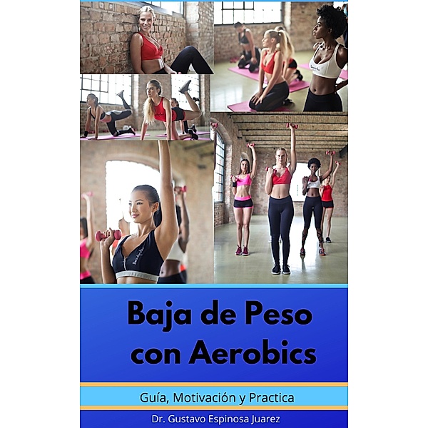 Baja de Peso con Aerobics     Guía, Motivación y Práctica, Gustavo Espinosa Juarez