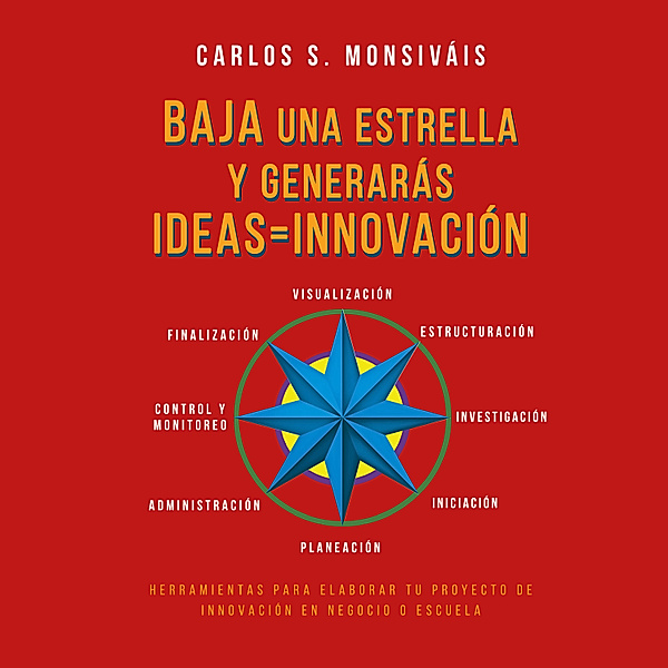 Baja una estrella y generarás ideas = Innovación, Carlos S. Monsiváis