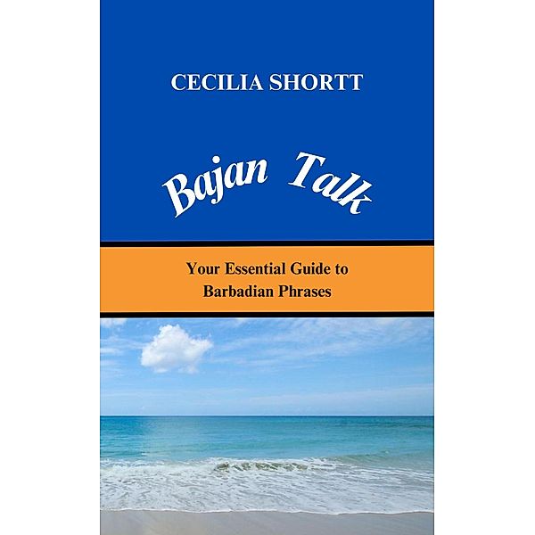 Bajan Talk Your Essential Guide to Barbadian Phrases, Cecilia Shortt