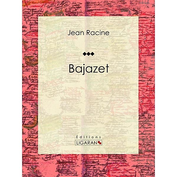 Bajazet, Ligaran, Jean Racine