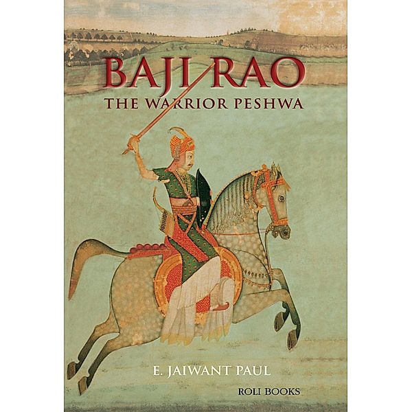 Baji Rao: The Warrior Peshwa, Jaiwant E Paul
