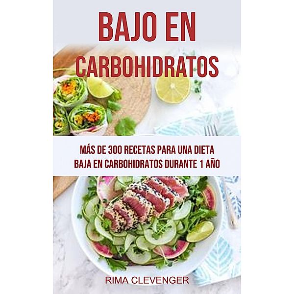 Bajo En Carbohidratos: Más De 300 Recetas Para Una Dieta Baja En Carbohidratos Durante 1 Año, Rima Clevenger