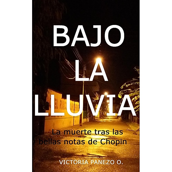 Bajo La Lluvia: La Muerte Tras Las Bellas Notas De Chopin, Victoria Panezo Ortiz
