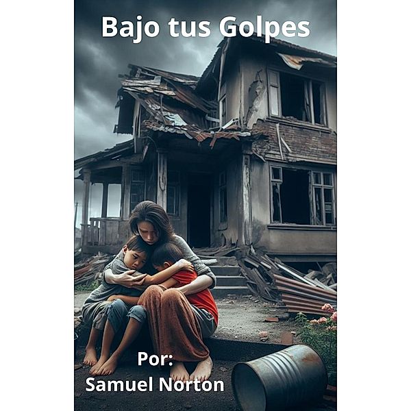 Bajo tus Golpes (TRAICION, DESAMOR, DESILUCION, FALSEDAD, MENTIRAS, TRISTEZA., #1) / TRAICION, DESAMOR, DESILUCION, FALSEDAD, MENTIRAS, TRISTEZA., Samuel Norton