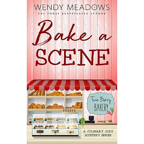 Bake A Scene: A Culinary Cozy Mystery Series (Twin Berry Bakery, #11) / Twin Berry Bakery, Wendy Meadows