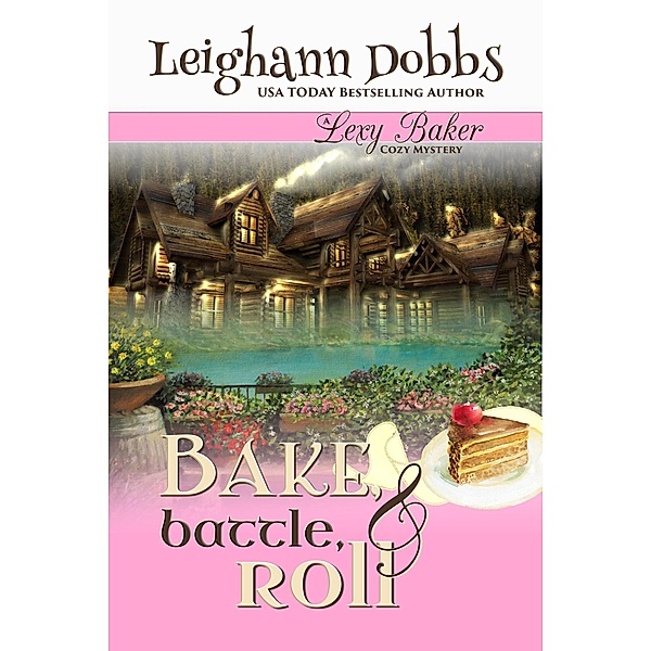Bake, Battle & Roll (Lexy Baker Cozy Mystery Series, #6) / Lexy Baker Cozy Mystery Series, Leighann Dobbs