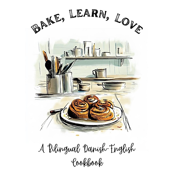 Bake, Learn, Love: A Bilingual Danish-English Cookbook, Coledown Bilingual Books