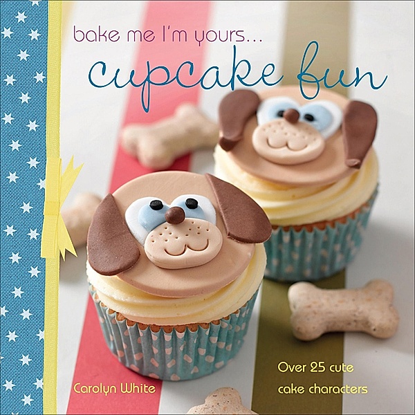 Bake Me I'm Yours . . . Cupcake Fun / Bake Me I'm Yours . . ., Carolyn White