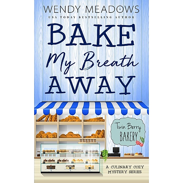 Bake My Breath Away: A Culinary Cozy Mystery Series (Twin Berry Bakery, #7) / Twin Berry Bakery, Wendy Meadows