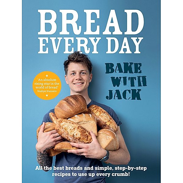 BAKE WITH JACK - Bread Every Day, Jack Sturgess