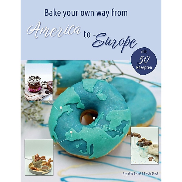 Bake your own way from America to Europe, Elodie Stapf, Angelika Bickel