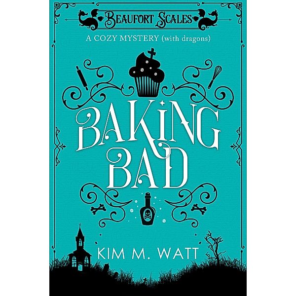 Baking Bad - A Cozy Mystery (With Dragons) / A Beaufort Scales Mystery, Kim M. Watt