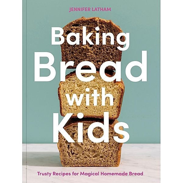 Baking Bread with Kids, Jennifer Latham