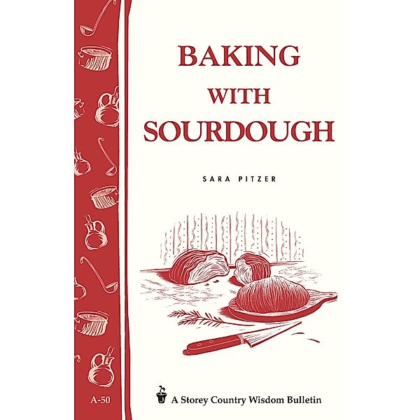 Baking with Sourdough / Storey Country Wisdom Bulletin, Sara Pitzer