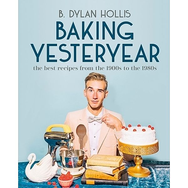 Baking Yesteryear, B. Dylan Hollis