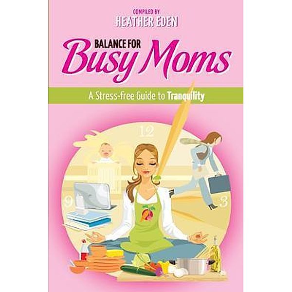 Balance for Busy Moms - A Stress-Free Guide to Tranquility