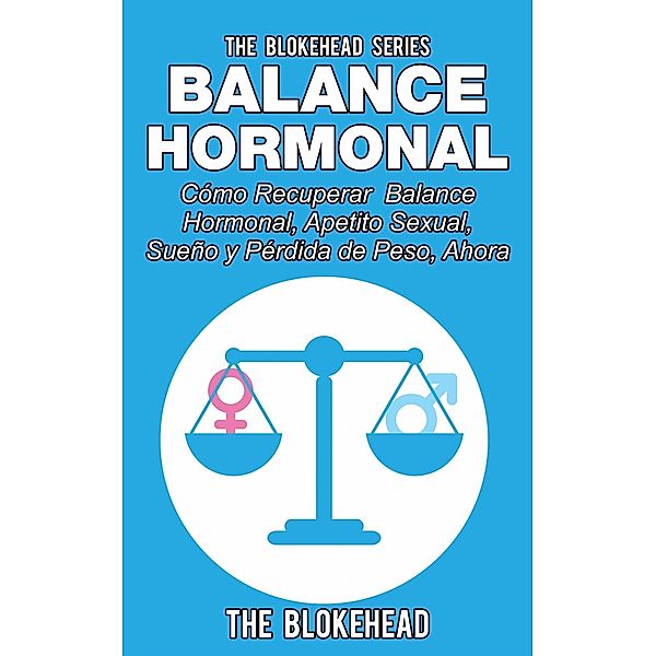 Balance Hormonal/ Cómo Recuperar  Balance Hormonal, Apetito Sexual,  Sueño y Pérdida de Peso, Ahora, The Blokehead