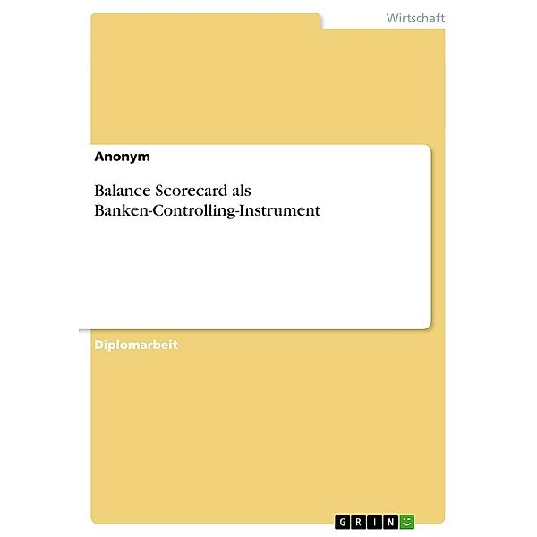 Balance Scorecard als Banken-Controlling-Instrument, Anonym