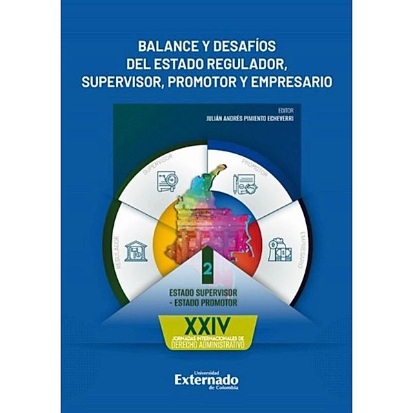 Balance y desafíos del estado regulador, supervisor, promotor y empresario. Tomo II, Julián Andrés Pimiento Echeverri