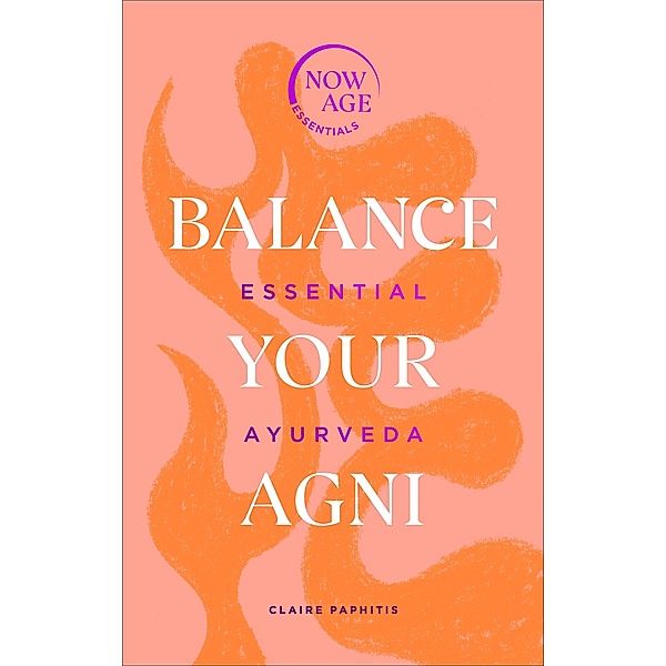 Balance Your Agni / Now Age Series, Claire Paphitis