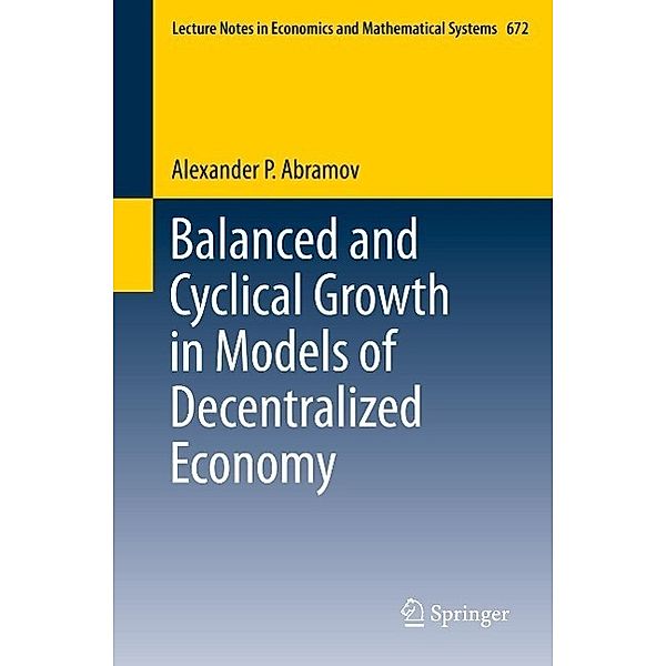Balanced and Cyclical Growth in Models of Decentralized Economy / Lecture Notes in Economics and Mathematical Systems Bd.672, Alexander P. Abramov