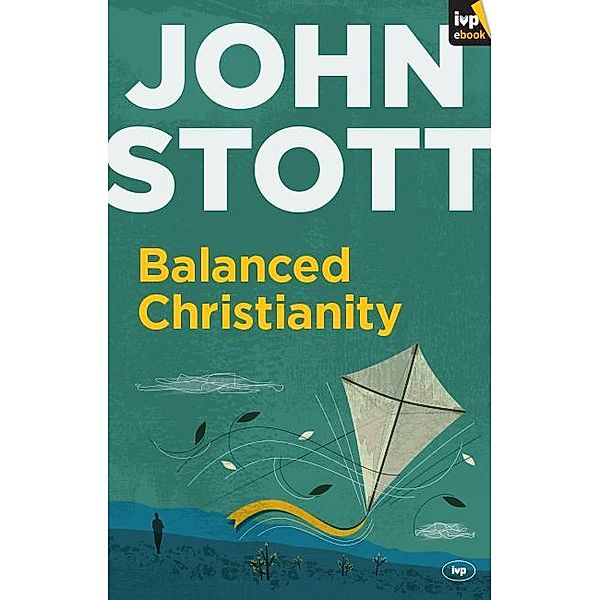 Balanced Christianity, John Stott