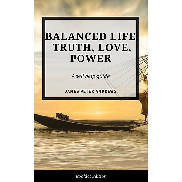 Balanced Life; Truth, Love, Power (Self Help), James Peter Andrews