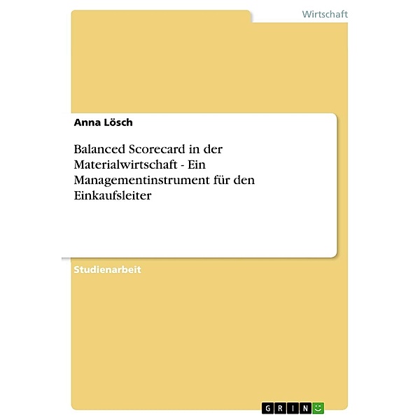Balanced Scorecard in der Materialwirtschaft - Ein Managementinstrument für den Einkaufsleiter, Anna Lösch
