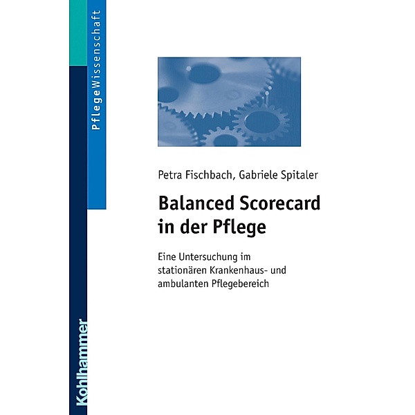 Balanced Scorecard in der Pflege, Petra Fischbach, Gabriele Spitaler