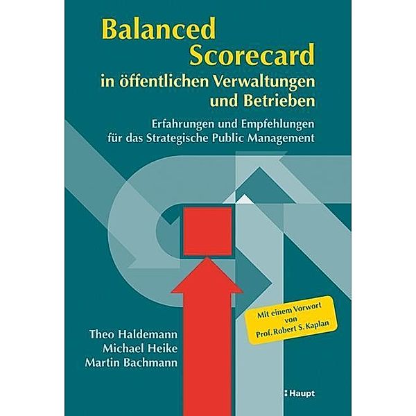 Balanced Scorecard in öffentlichen Verwaltungen und Betrieben, Theo Haldemann, Michael Heike, Martin Bachmann