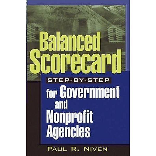 Balanced Scorecard Step-by-Step for Government and Nonprofit Agencies, Paul R. Niven