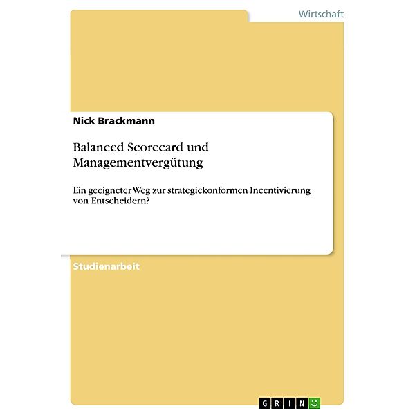 Balanced Scorecard und Managementvergütung - Ein geeigneter Weg zur strategiekonformen Incentivierung von Entscheidern?, Nick Brackmann