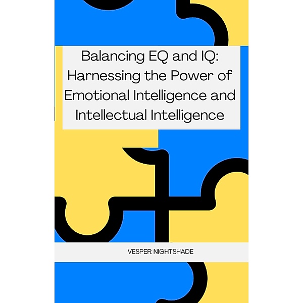 Balancing EQ and IQ: Harnessing the Power of Emotional Intelligence and Intellectual Intelligence, Vesper Nightshade