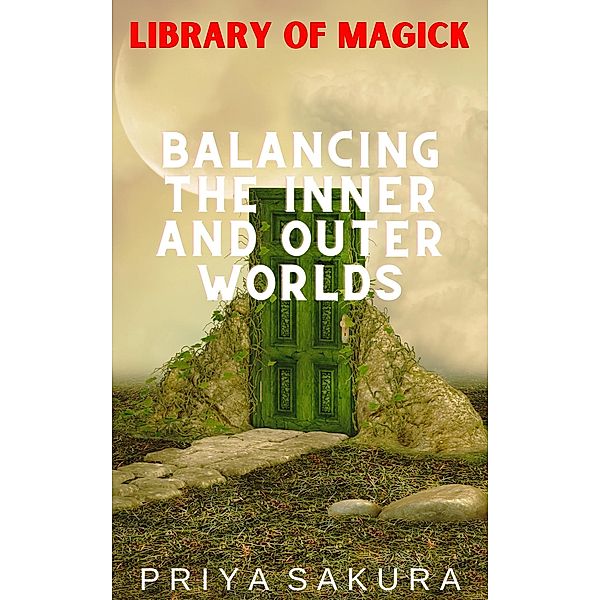 Balancing the Inner and Outer Worlds (Library of Magick, #7) / Library of Magick, Priya Sakura