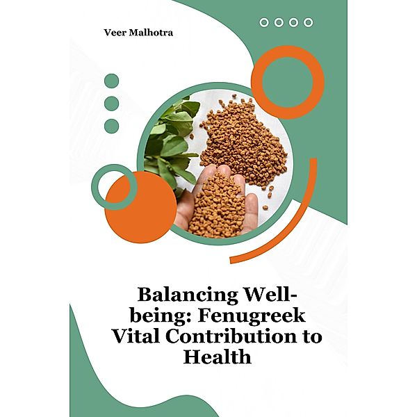 Balancing Well-being: Fenugreek Vital Contribution to Health, Veer Malhotra