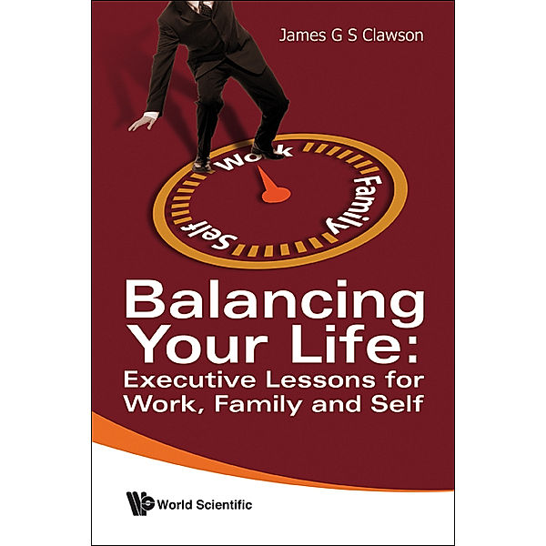 Balancing Your Life: Executive Lessons For Work, Family And Self, James G S Clawson