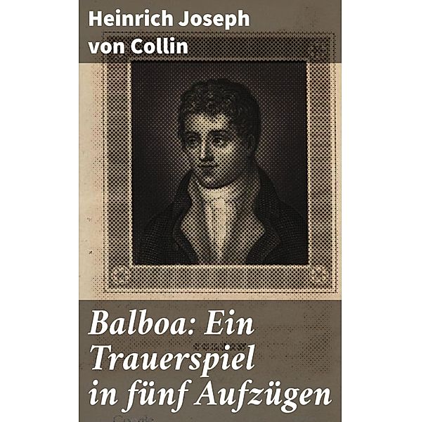 Balboa: Ein Trauerspiel in fünf Aufzügen, Heinrich Joseph von Collin