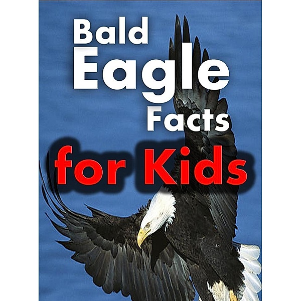 Bald Eagle Facts for Kids: Majestic Facts about Bald Eagles, Joseph Eleyinte