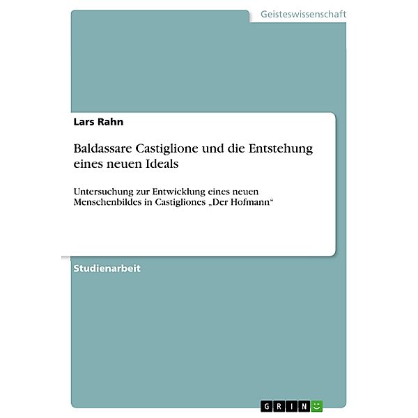 Baldassare Castiglione und die Entstehung eines neuen Ideals, Lars Rahn
