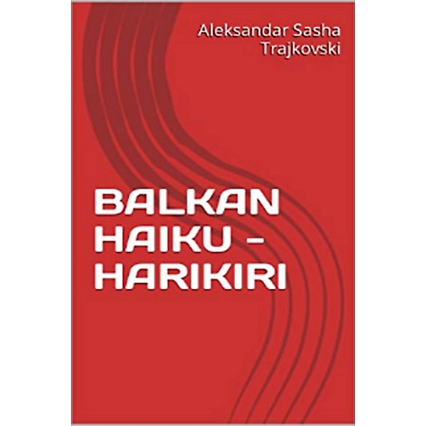 Balkan Haiku - Harikiri, Aleksandar Sasha Trajkovski