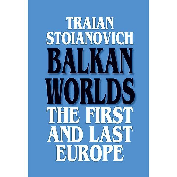 Balkan Worlds: The First and Last Europe, Traian Stoianovich