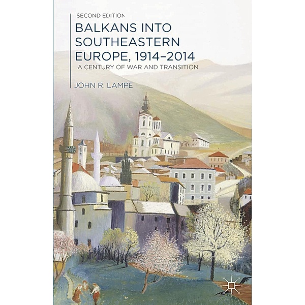 Balkans into Southeastern Europe, 1914-2014, John Lampe