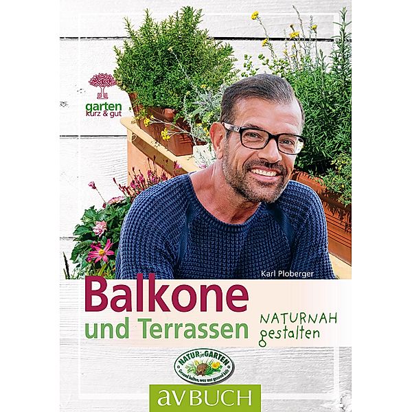 Balkone und Terrassen / Garten kurz & gut, Karl Ploberger