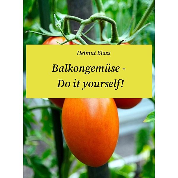 Balkongemüse - Do it yourself!, Helmut Blass